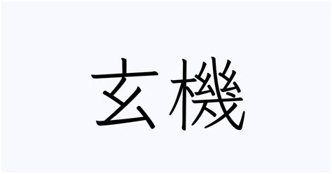 玄機|玄機(げんき)とは？ 意味や使い方